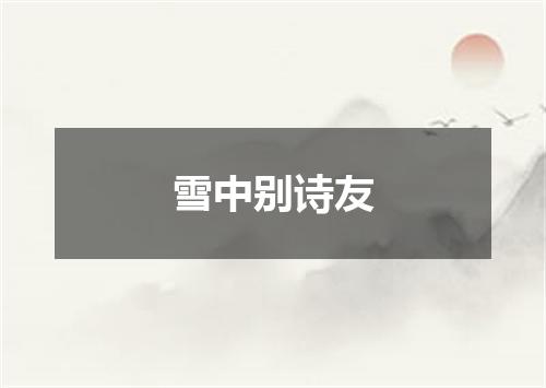 雪中别诗友