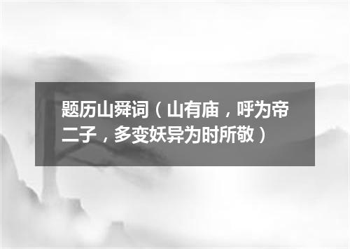 题历山舜词（山有庙，呼为帝二子，多变妖异为时所敬）