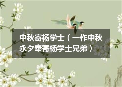 中秋寄杨学士（一作中秋永夕奉寄杨学士兄弟）
