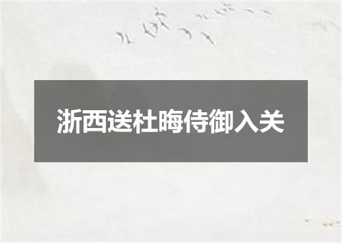 浙西送杜晦侍御入关
