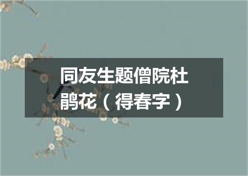 同友生题僧院杜鹃花（得春字）