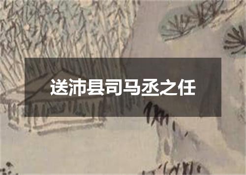 送沛县司马丞之任