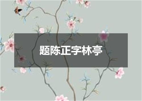 题陈正字林亭