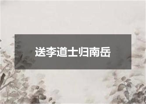 送李道士归南岳
