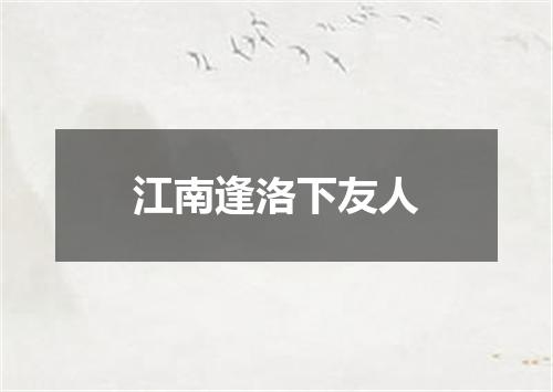 江南逢洛下友人