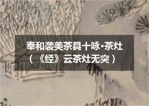 奉和袭美茶具十咏·茶灶（《经》云茶灶无突）