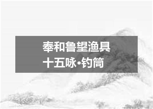 奉和鲁望渔具十五咏·钓筒
