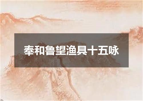 奉和鲁望渔具十五咏