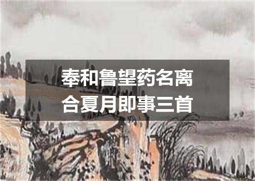 奉和鲁望药名离合夏月即事三首