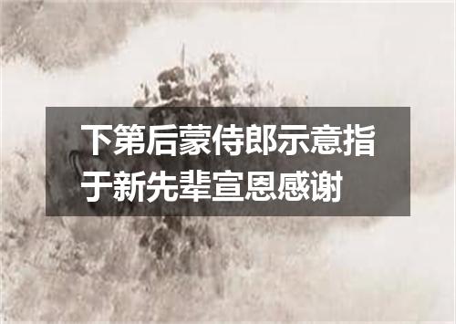 下第后蒙侍郎示意指于新先辈宣恩感谢