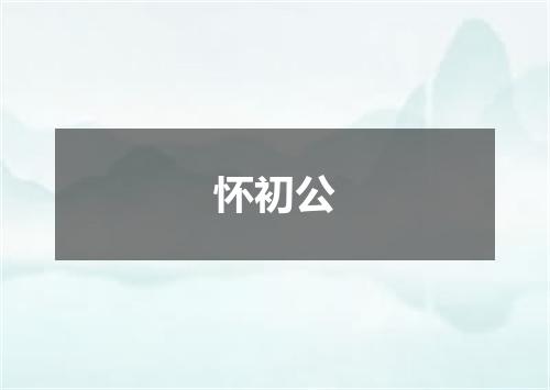 怀初公