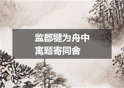监郡犍为舟中寓题寄同舍