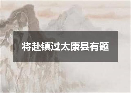 将赴镇过太康县有题