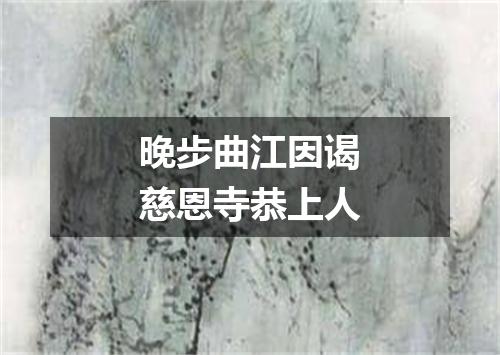 晚步曲江因谒慈恩寺恭上人