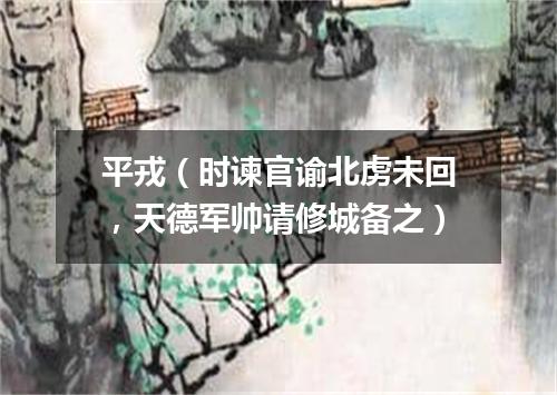 平戎（时谏官谕北虏未回，天德军帅请修城备之）