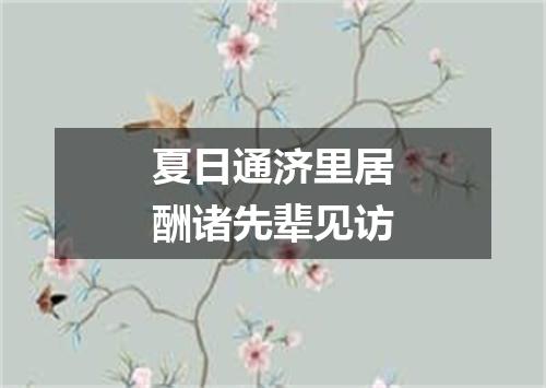 夏日通济里居酬诸先辈见访