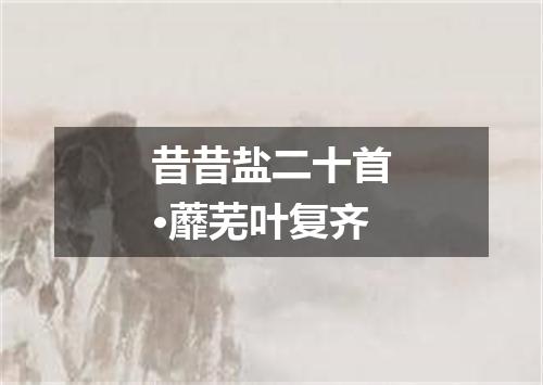 昔昔盐二十首·蘼芜叶复齐