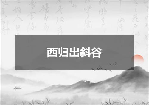 西归出斜谷