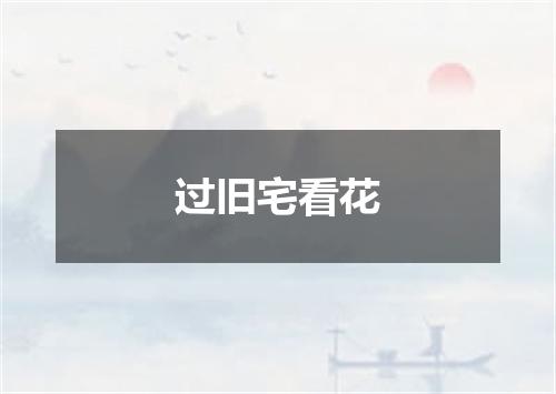 过旧宅看花