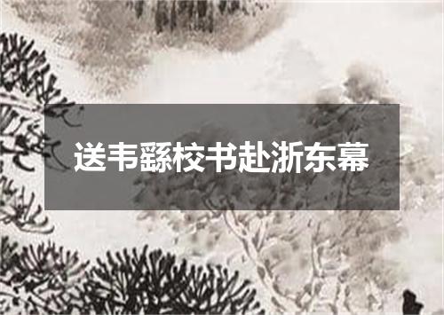 送韦繇校书赴浙东幕
