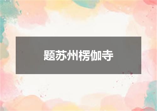 题苏州楞伽寺