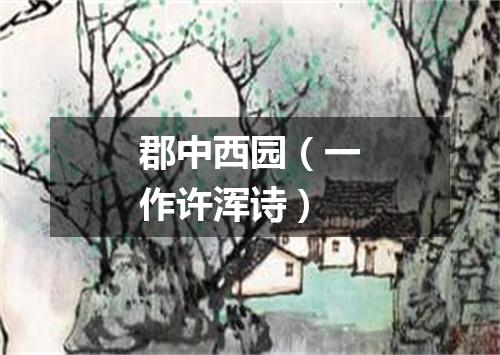 郡中西园（一作许浑诗）