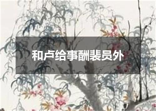 和卢给事酬裴员外