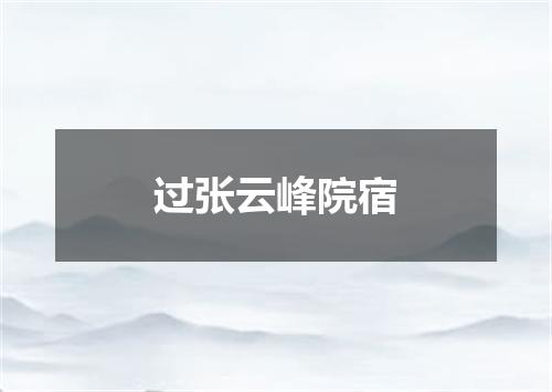 过张云峰院宿