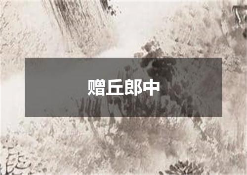 赠丘郎中