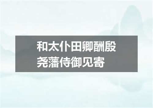 和太仆田卿酬殷尧藩侍御见寄