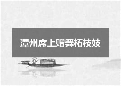 潭州席上赠舞柘枝妓