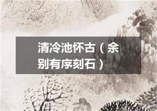 清冷池怀古（余别有序刻石）
