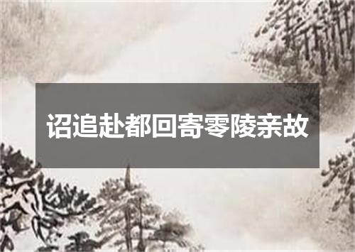 诏追赴都回寄零陵亲故