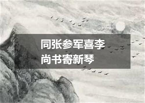 同张参军喜李尚书寄新琴