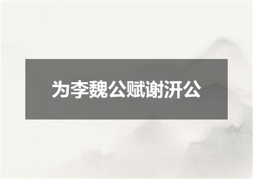 为李魏公赋谢汧公