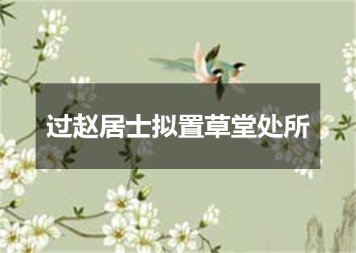 过赵居士拟置草堂处所