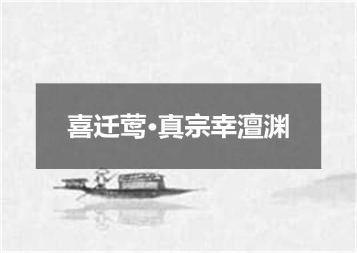 喜迁莺·真宗幸澶渊