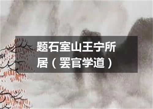 题石室山王宁所居（罢官学道）