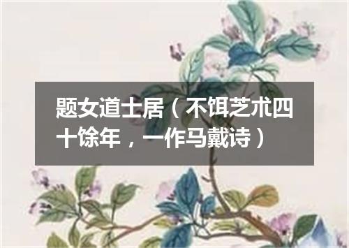 题女道士居（不饵芝朮四十馀年，一作马戴诗）