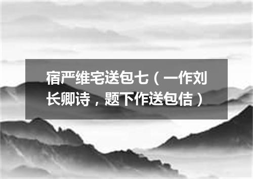 宿严维宅送包七（一作刘长卿诗，题下作送包佶）