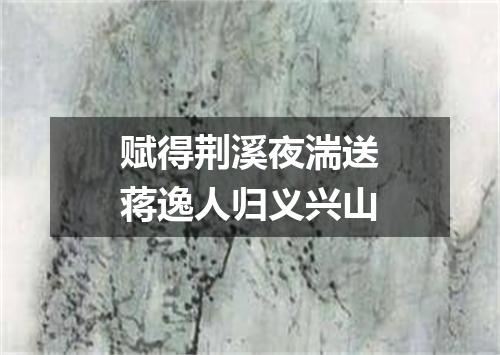 赋得荆溪夜湍送蒋逸人归义兴山