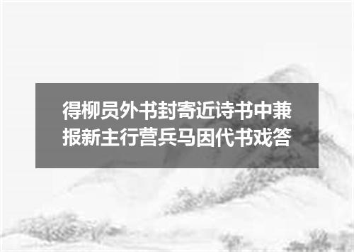 得柳员外书封寄近诗书中兼报新主行营兵马因代书戏答