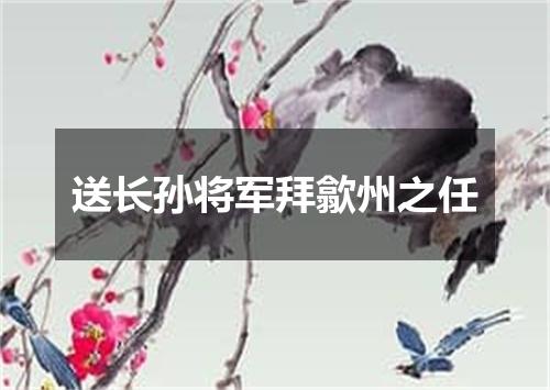 送长孙将军拜歙州之任