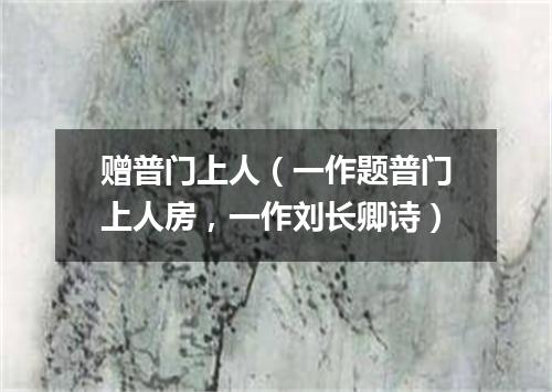 赠普门上人（一作题普门上人房，一作刘长卿诗）