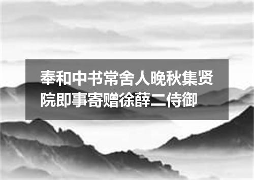 奉和中书常舍人晚秋集贤院即事寄赠徐薛二侍御