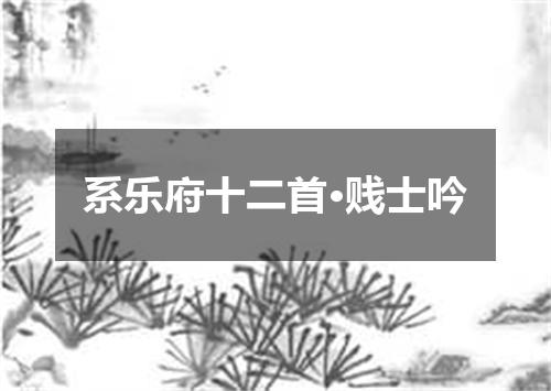 系乐府十二首·贱士吟