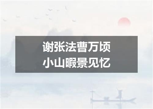 谢张法曹万顷小山暇景见忆