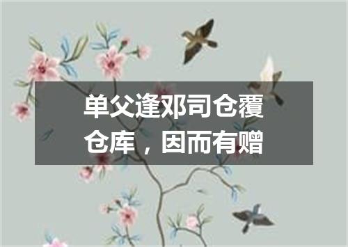 单父逢邓司仓覆仓库，因而有赠