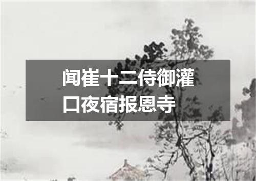 闻崔十二侍御灌口夜宿报恩寺