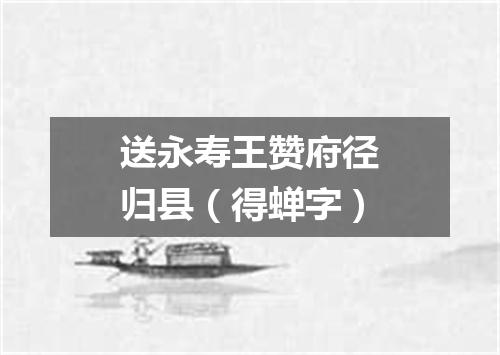 送永寿王赞府径归县（得蝉字）